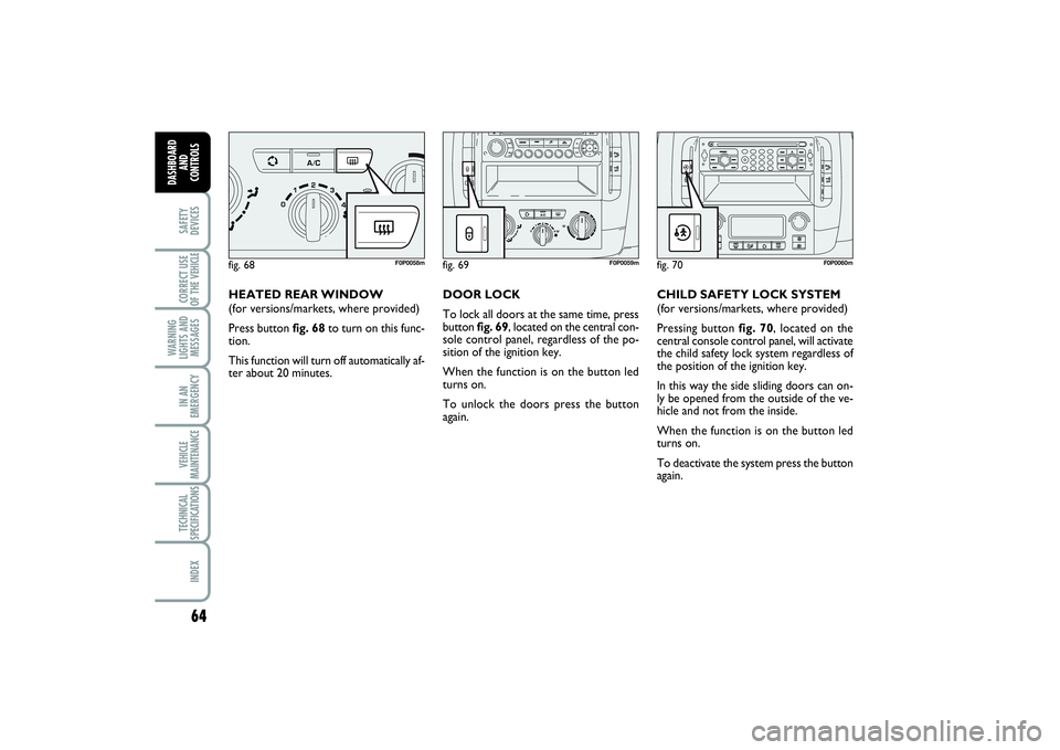 FIAT SCUDO 2014 Owner handbook (in English) 64SAFETY
DEVICESCORRECT USE
OF THE VEHICLE
WARNING
LIGHTS AND
MESSAGESIN AN
EMERGENCYVEHICLE
MAINTENANCETECHNICAL
SPECIFICATIONSINDEX
DASHBOARD
AND
CONTROLS
HEATED REAR WINDOW
(for versions/markets, FIAT SCUDO 2014 Owner handbook (in English) 64SAFETY
DEVICESCORRECT USE
OF THE VEHICLE
WARNING
LIGHTS AND
MESSAGESIN AN
EMERGENCYVEHICLE
MAINTENANCETECHNICAL
SPECIFICATIONSINDEX
DASHBOARD
AND
CONTROLS
HEATED REAR WINDOW
(for versions/markets,