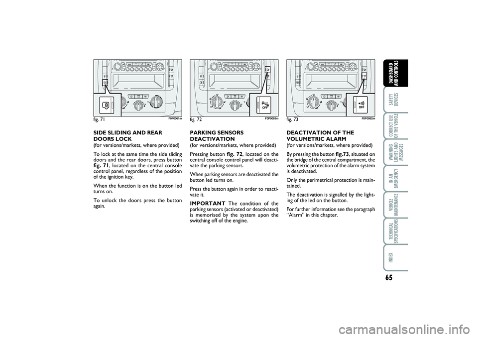 FIAT SCUDO 2014 Owner handbook (in English) 65
SAFETY
DEVICESCORRECT USE
OF THE VEHICLE WARNING
LIGHTS AND
MESSAGESIN AN
EMERGENCYVEHICLE
MAINTENANCETECHNICAL
SPECIFICATIONSINDEX DASHBOARD
AND CONTROLS
DEACTIVATION OF THE
VOLUMETRIC ALARM
(for FIAT SCUDO 2014 Owner handbook (in English) 65
SAFETY
DEVICESCORRECT USE
OF THE VEHICLE WARNING
LIGHTS AND
MESSAGESIN AN
EMERGENCYVEHICLE
MAINTENANCETECHNICAL
SPECIFICATIONSINDEX DASHBOARD
AND CONTROLS
DEACTIVATION OF THE
VOLUMETRIC ALARM
(for