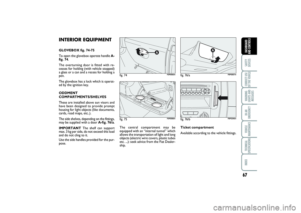 FIAT SCUDO 2014 Owner handbook (in English) 67
SAFETY
DEVICESCORRECT USE
OF THE VEHICLE WARNING
LIGHTS AND
MESSAGESIN AN
EMERGENCYVEHICLE
MAINTENANCETECHNICAL
SPECIFICATIONSINDEX DASHBOARD
AND CONTROLS
fig. 75
F0P0066m
fig. 74
F0P0065m
fig. 76/ FIAT SCUDO 2014 Owner handbook (in English) 67
SAFETY
DEVICESCORRECT USE
OF THE VEHICLE WARNING
LIGHTS AND
MESSAGESIN AN
EMERGENCYVEHICLE
MAINTENANCETECHNICAL
SPECIFICATIONSINDEX DASHBOARD
AND CONTROLS
fig. 75
F0P0066m
fig. 74
F0P0065m
fig. 76/
