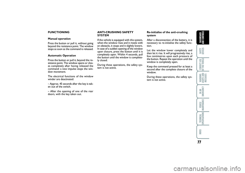 FIAT SCUDO 2014  Owner handbook (in English) 77
SAFETY
DEVICESCORRECT USE
OF THE VEHICLE WARNING
LIGHTS AND
MESSAGESIN AN
EMERGENCYVEHICLE
MAINTENANCETECHNICAL
SPECIFICATIONSINDEX DASHBOARD
AND CONTROLS
FUNCTIONING
Manual operation
Press the but