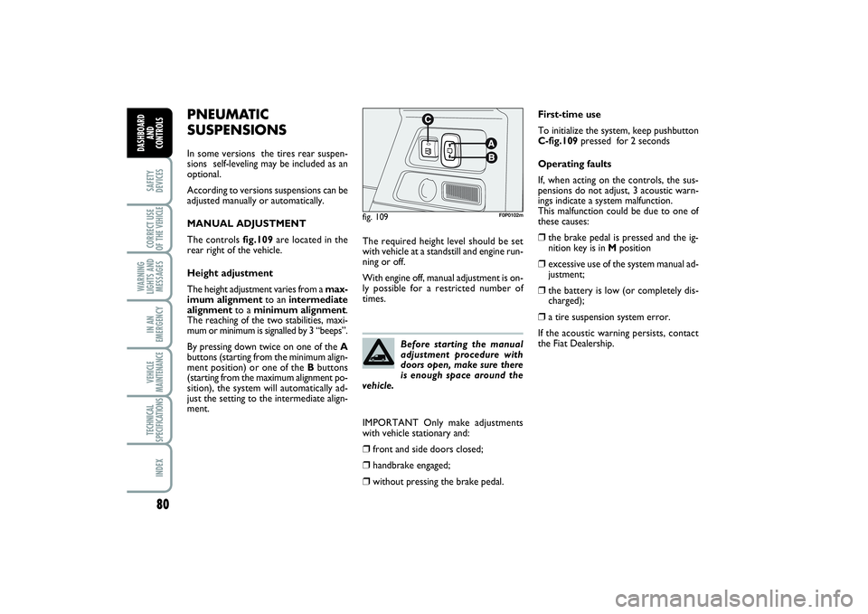 FIAT SCUDO 2014  Owner handbook (in English) 80SAFETY
DEVICESCORRECT USE
OF THE VEHICLE 
WARNING
LIGHTS AND
MESSAGESIN AN
EMERGENCYVEHICLE
MAINTENANCETECHNICAL
SPECIFICATIONSINDEX
DASHBOARD
AND
CONTROLS
PNEUMATIC
SUSPENSIONSIn some versions  the