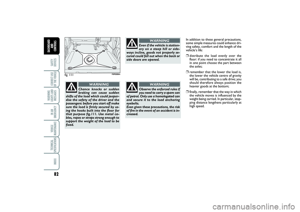 FIAT SCUDO 2014 Owner handbook (in English) 82SAFETY
DEVICESCORRECT USE
OF THE VEHICLE
WARNING
LIGHTS AND
MESSAGESIN AN
EMERGENCYVEHICLE
MAINTENANCETECHNICAL
SPECIFICATIONSINDEX
DASHBOARD
AND
CONTROLS
fig. 111
F0P0289m
Chance knocks or sudden
FIAT SCUDO 2014 Owner handbook (in English) 82SAFETY
DEVICESCORRECT USE
OF THE VEHICLE
WARNING
LIGHTS AND
MESSAGESIN AN
EMERGENCYVEHICLE
MAINTENANCETECHNICAL
SPECIFICATIONSINDEX
DASHBOARD
AND
CONTROLS
fig. 111
F0P0289m
Chance knocks or sudden