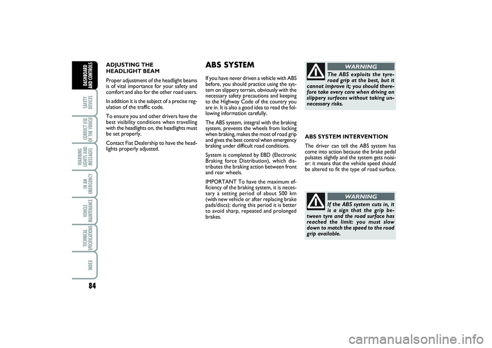 FIAT SCUDO 2014  Owner handbook (in English) 84SAFETY
DEVICESCORRECT USE
OF THE VEHICLE  
WARNING
LIGHTS AND
MESSAGESIN AN
EMERGENCYVEHICLE
MAINTENANCETECHNICAL
SPECIFICATIONSINDEXDASHBOARD
AND CONTROLS
ADJUSTING THE 
HEADLIGHT BEAM 
Proper adju