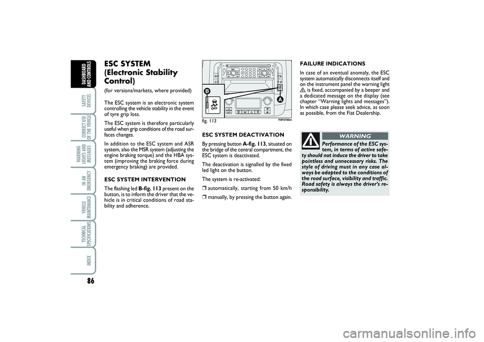 FIAT SCUDO 2014 Owner handbook (in English) 86SAFETY
DEVICESCORRECT USE
OF THE VEHICLE
WARNING
LIGHTS AND
MESSAGESIN AN
EMERGENCYVEHICLE
MAINTENANCETECHNICAL
SPECIFICATIONSINDEXDASHBOARD
AND CONTROLS
fig. 113
F0F0700m
ESC SYSTEM
(Electronic FIAT SCUDO 2014 Owner handbook (in English) 86SAFETY
DEVICESCORRECT USE
OF THE VEHICLE
WARNING
LIGHTS AND
MESSAGESIN AN
EMERGENCYVEHICLE
MAINTENANCETECHNICAL
SPECIFICATIONSINDEXDASHBOARD
AND CONTROLS
fig. 113
F0F0700m
ESC SYSTEM
(Electronic