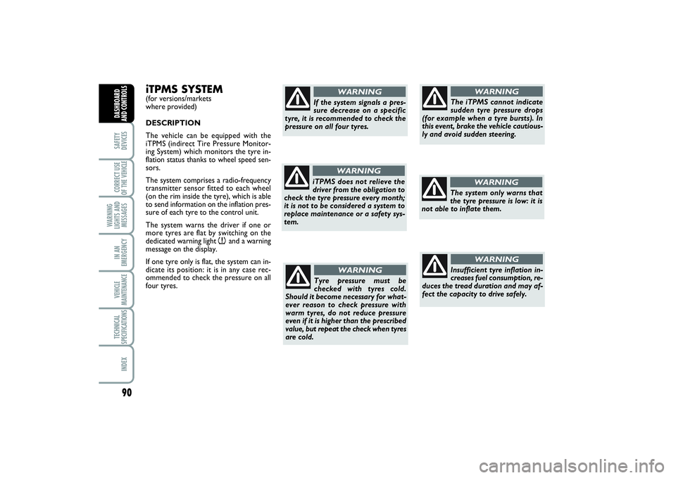 FIAT SCUDO 2014  Owner handbook (in English) 90SAFETY
DEVICESCORRECT USE
OF THE VEHICLE  
WARNING
LIGHTS AND
MESSAGESIN AN
EMERGENCYVEHICLE
MAINTENANCETECHNICAL
SPECIFICATIONSINDEXDASHBOARD
AND CONTROLS
iTPMS SYSTEM(for versions/markets 
where p