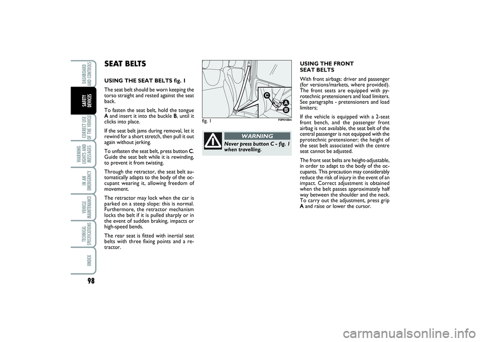 FIAT SCUDO 2015  Owner handbook (in English) 98CORRECT USE
OF THE VEHICLE 
WARNING
LIGHTS AND
MESSAGESIN AN
EMERGENCYVEHICLE
MAINTENANCETECHNICAL
SPECIFICATIONSIINDEXDASHBOARD
AND CONTROLSSAFETY 
DEVICES
SEAT BELTSUSING THE SEAT BELTS fig. 1
The