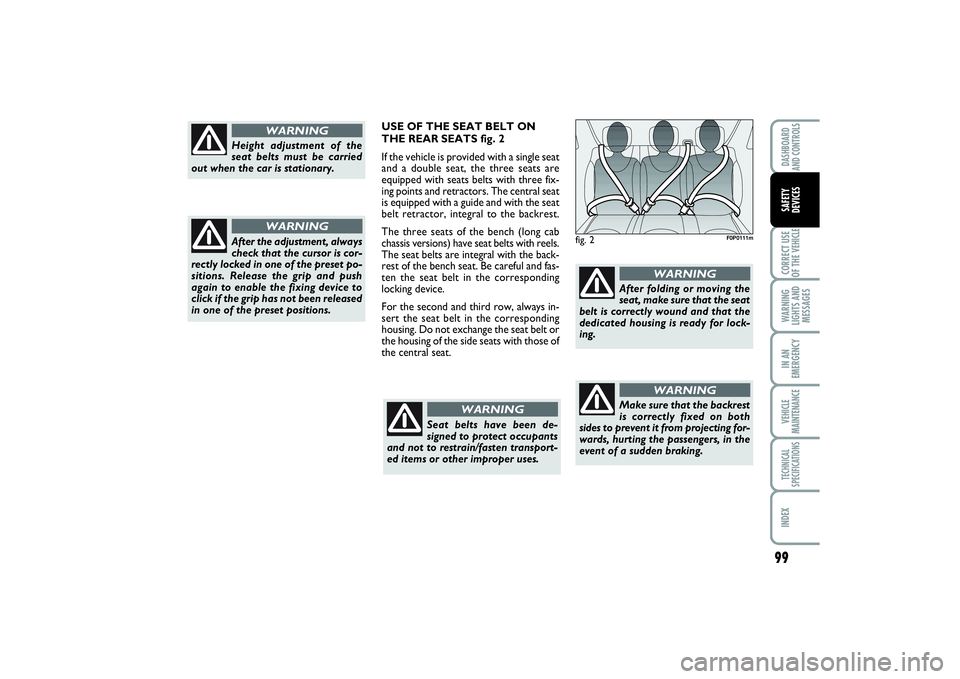 FIAT SCUDO 2015  Owner handbook (in English) 99
CORRECT USE
OF THE VEHICLEWARNING
LIGHTS AND
MESSAGESIN AN
EMERGENCYVEHICLE
MAINTENANCETECHNICAL
SPECIFICATIONSINDEXDASHBOARD
AND CONTROLSSAFETY 
DEVICES
fig. 2
F0P0111m
Height adjustment of the
se