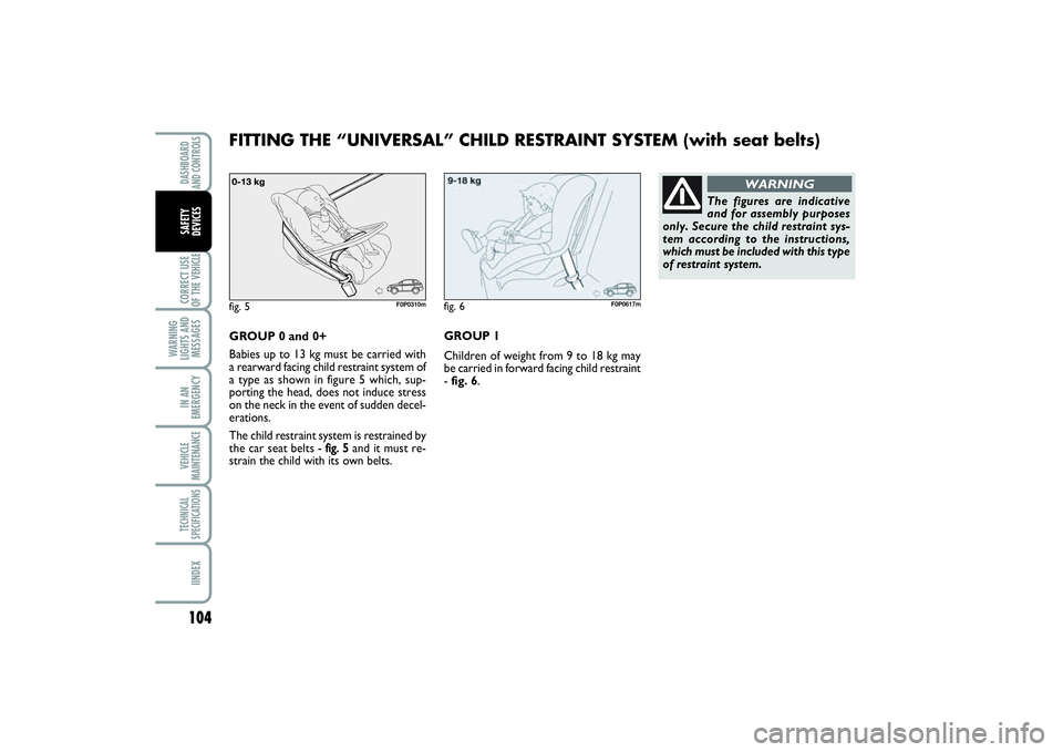 FIAT SCUDO 2015 Owner handbook (in English) 104CORRECT USE
OF THE VEHICLE
WARNING
LIGHTS AND
MESSAGESIN AN
EMERGENCYVEHICLE
MAINTENANCETECHNICAL
SPECIFICATIONSIINDEXDASHBOARD
AND CONTROLSSAFETY
DEVICES
GROUP 0 and 0+
Babies up to 13 kg must b FIAT SCUDO 2015 Owner handbook (in English) 104CORRECT USE
OF THE VEHICLE
WARNING
LIGHTS AND
MESSAGESIN AN
EMERGENCYVEHICLE
MAINTENANCETECHNICAL
SPECIFICATIONSIINDEXDASHBOARD
AND CONTROLSSAFETY
DEVICES
GROUP 0 and 0+
Babies up to 13 kg must b