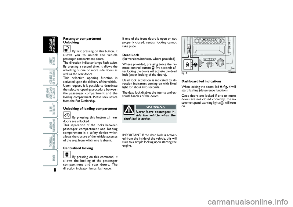 FIAT SCUDO 2015  Owner handbook (in English) 8SAFETY
DEVICESCORRECT USE
OF THE VEHICLE 
WARNING
LIGHTS AND
MESSAGESIN AN
EMERGENCYVEHICLE
MAINTENANCETECHNICAL
SPECIFICATIONSINDEXDASHBOARD
AND CONTROLS
If one of the front doors is open or not
pro