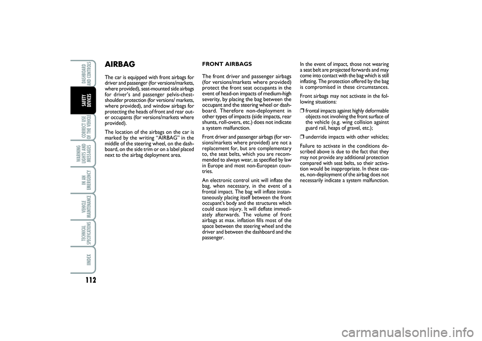 FIAT SCUDO 2016 Owner handbook (in English) 112CORRECT USE
OF THE VEHICLE
WARNING
LIGHTS AND
MESSAGESIN AN
EMERGENCYVEHICLE
MAINTENANCETECHNICAL
SPECIFICATIONSIINDEXDASHBOARD
AND CONTROLSSAFETY
DEVICES
FRONT AIRBAGS
The front driver and FIAT SCUDO 2016 Owner handbook (in English) 112CORRECT USE
OF THE VEHICLE
WARNING
LIGHTS AND
MESSAGESIN AN
EMERGENCYVEHICLE
MAINTENANCETECHNICAL
SPECIFICATIONSIINDEXDASHBOARD
AND CONTROLSSAFETY
DEVICES
FRONT AIRBAGS
The front driver and