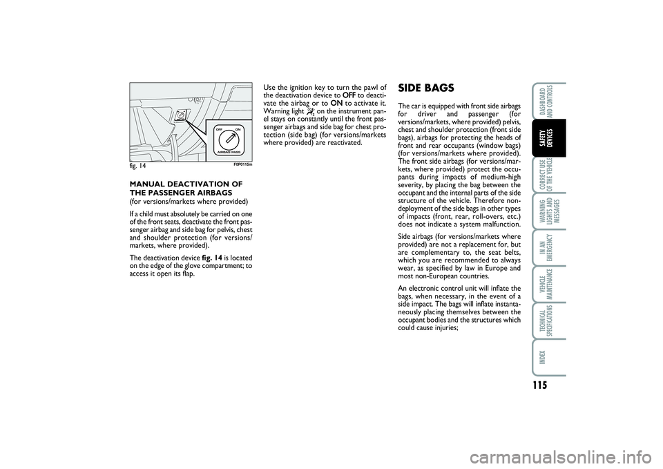 FIAT SCUDO 2016 Owner handbook (in English) 115
CORRECT USE
OF THE VEHICLEWARNING
LIGHTS AND
MESSAGESIN AN
EMERGENCYVEHICLE
MAINTENANCETECHNICAL
SPECIFICATIONSINDEXDASHBOARD
AND CONTROLSSAFETY
DEVICES
MANUAL DEACTIVATION OF
THE PASSENGER AIRBA FIAT SCUDO 2016 Owner handbook (in English) 115
CORRECT USE
OF THE VEHICLEWARNING
LIGHTS AND
MESSAGESIN AN
EMERGENCYVEHICLE
MAINTENANCETECHNICAL
SPECIFICATIONSINDEXDASHBOARD
AND CONTROLSSAFETY
DEVICES
MANUAL DEACTIVATION OF
THE PASSENGER AIRBA