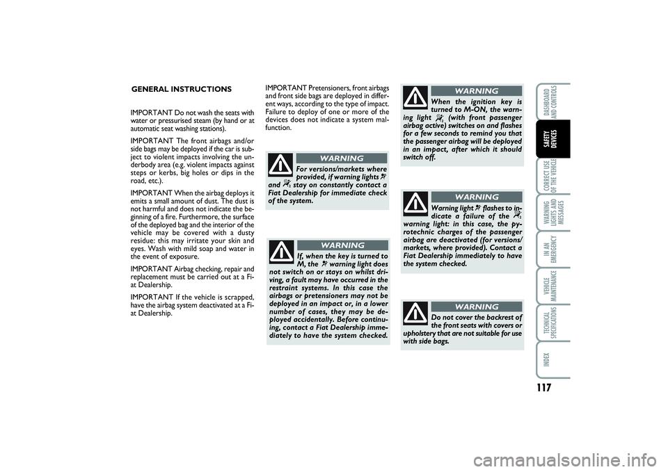 FIAT SCUDO 2015 Owner handbook (in English) 117
CORRECT USE
OF THE VEHICLEWARNING
LIGHTS AND
MESSAGESIN AN
EMERGENCYVEHICLE
MAINTENANCETECHNICAL
SPECIFICATIONSINDEXDASHBOARD
AND CONTROLSSAFETY
DEVICES
GENERAL INSTRUCTIONS
If, when the key is t FIAT SCUDO 2015 Owner handbook (in English) 117
CORRECT USE
OF THE VEHICLEWARNING
LIGHTS AND
MESSAGESIN AN
EMERGENCYVEHICLE
MAINTENANCETECHNICAL
SPECIFICATIONSINDEXDASHBOARD
AND CONTROLSSAFETY
DEVICES
GENERAL INSTRUCTIONS
If, when the key is t