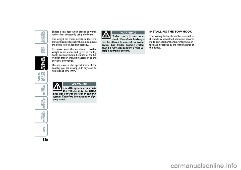 FIAT SCUDO 2015 Owner handbook (in English) 126WARNING
LIGHTS AND
MESSAGESIN AN
EMERGENCYVEHICLE
MAINTENANCETECHNICAL
SPECIFICATIONSINDEXDASHBOARD
AND CONTROLSSAFETY
DEVICESCORRECT USE
OF THE VEHICLE
INSTALLING THE TOW HOOK
The towing device s FIAT SCUDO 2015 Owner handbook (in English) 126WARNING
LIGHTS AND
MESSAGESIN AN
EMERGENCYVEHICLE
MAINTENANCETECHNICAL
SPECIFICATIONSINDEXDASHBOARD
AND CONTROLSSAFETY
DEVICESCORRECT USE
OF THE VEHICLE
INSTALLING THE TOW HOOK
The towing device s