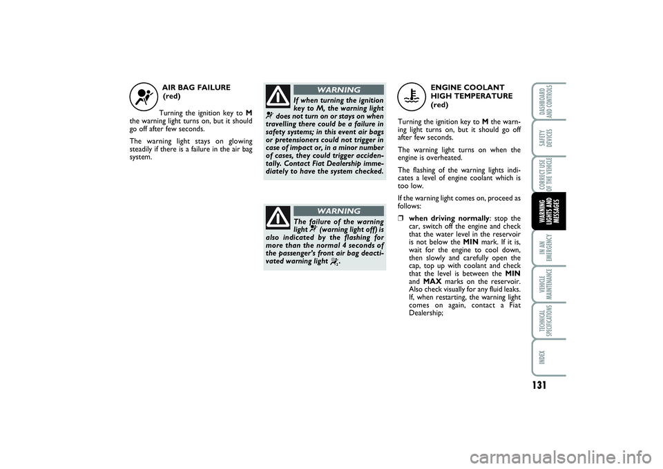 FIAT SCUDO 2015 Owner handbook (in English) 131
IN AN
EMERGENCYVEHICLE
MAINTENANCETECHNICAL
SPECIFICATIONSINDEXDASHBOARD
AND CONTROLSSAFETY
DEVICESCORRECT USE
OF THE VEHICLEWARNING
LIGHTS AND
MESSAGES
AIR BAG FAILURE
(red)
Turning the ignition FIAT SCUDO 2015 Owner handbook (in English) 131
IN AN
EMERGENCYVEHICLE
MAINTENANCETECHNICAL
SPECIFICATIONSINDEXDASHBOARD
AND CONTROLSSAFETY
DEVICESCORRECT USE
OF THE VEHICLEWARNING
LIGHTS AND
MESSAGES
AIR BAG FAILURE
(red)
Turning the ignition