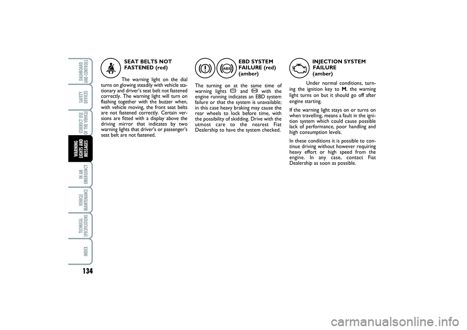 FIAT SCUDO 2015 Owner handbook (in English) 134IN AN
EMERGENCYVEHICLE
MAINTENANCETECHNICAL
SPECIFICATIONSINDEXDASHBOARD
AND CONTROLSSAFETY
DEVICESCORRECT USE
OF THE VEHICLE
WARNING
LIGHTS AND
MESSAGES
EBD SYSTEM
FAILURE (red)
(amber)
The turni FIAT SCUDO 2015 Owner handbook (in English) 134IN AN
EMERGENCYVEHICLE
MAINTENANCETECHNICAL
SPECIFICATIONSINDEXDASHBOARD
AND CONTROLSSAFETY
DEVICESCORRECT USE
OF THE VEHICLE
WARNING
LIGHTS AND
MESSAGES
EBD SYSTEM
FAILURE (red)
(amber)
The turni