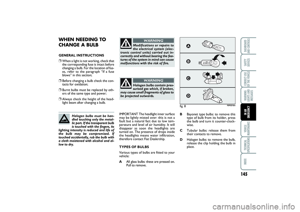 FIAT SCUDO 2015 Owner handbook (in English) 145
WARNING
LIGHTS AND
MESSAGESVEHICLE
MAINTENANCETECHNICAL
SPECIFICATIONSINDEXDASHBOARD
AND CONTROLSSAFETY
DEVICESCORRECT USE
OF THE VEHICLEIN AN
EMERGENCY
WHEN NEEDING TO
CHANGE A BULBGENERAL INSTR FIAT SCUDO 2015 Owner handbook (in English) 145
WARNING
LIGHTS AND
MESSAGESVEHICLE
MAINTENANCETECHNICAL
SPECIFICATIONSINDEXDASHBOARD
AND CONTROLSSAFETY
DEVICESCORRECT USE
OF THE VEHICLEIN AN
EMERGENCY
WHEN NEEDING TO
CHANGE A BULBGENERAL INSTR