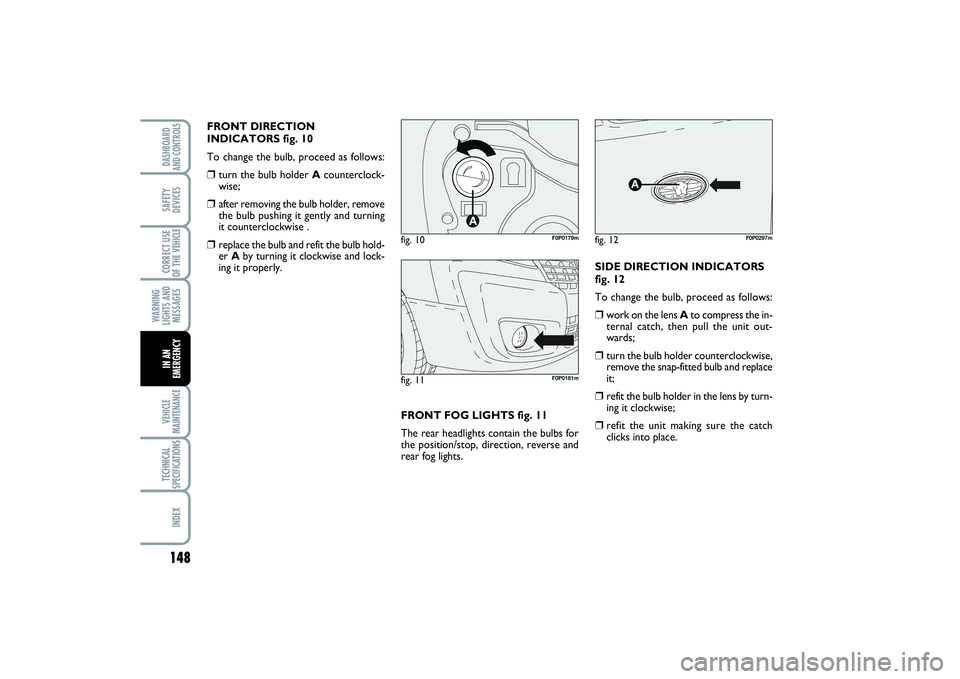 FIAT SCUDO 2015 Owner handbook (in English) 148WARNING
LIGHTS AND
MESSAGESVEHICLE
MAINTENANCETECHNICAL
SPECIFICATIONSINDEXDASHBOARD
AND CONTROLSSAFETY
DEVICESCORRECT USE
OF THE VEHICLEIN AN
EMERGENCY
FRONT DIRECTION
INDICATORS fig. 10
To change FIAT SCUDO 2015 Owner handbook (in English) 148WARNING
LIGHTS AND
MESSAGESVEHICLE
MAINTENANCETECHNICAL
SPECIFICATIONSINDEXDASHBOARD
AND CONTROLSSAFETY
DEVICESCORRECT USE
OF THE VEHICLEIN AN
EMERGENCY
FRONT DIRECTION
INDICATORS fig. 10
To change