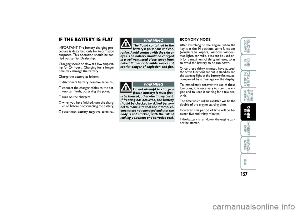 FIAT SCUDO 2015 Owner handbook (in English) 157
WARNING
LIGHTS AND
MESSAGESVEHICLE
MAINTENANCETECHNICAL
SPECIFICATIONSINDEXDASHBOARD
AND CONTROLSSAFETY
DEVICESCORRECT USE
OF THE VEHICLEIN AN
EMERGENCY
IF THE BATTERY IS FLATIMPORTANT The battery FIAT SCUDO 2015 Owner handbook (in English) 157
WARNING
LIGHTS AND
MESSAGESVEHICLE
MAINTENANCETECHNICAL
SPECIFICATIONSINDEXDASHBOARD
AND CONTROLSSAFETY
DEVICESCORRECT USE
OF THE VEHICLEIN AN
EMERGENCY
IF THE BATTERY IS FLATIMPORTANT The battery
