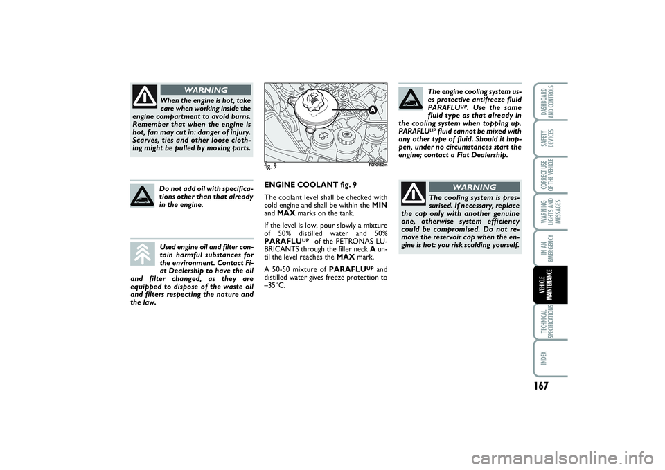 FIAT SCUDO 2015  Owner handbook (in English) 167
WARNING
LIGHTS AND
MESSAGESTECHNICAL
SPECIFICATIONSINDEX DASHBOARD
AND CONTROLSSAFETY
DEVICESCORRECT USE
OF THE VEHICLEIN AN
EMERGENCYVEHICLE
MAINTENANCE
When the engine is hot, take
care when wor