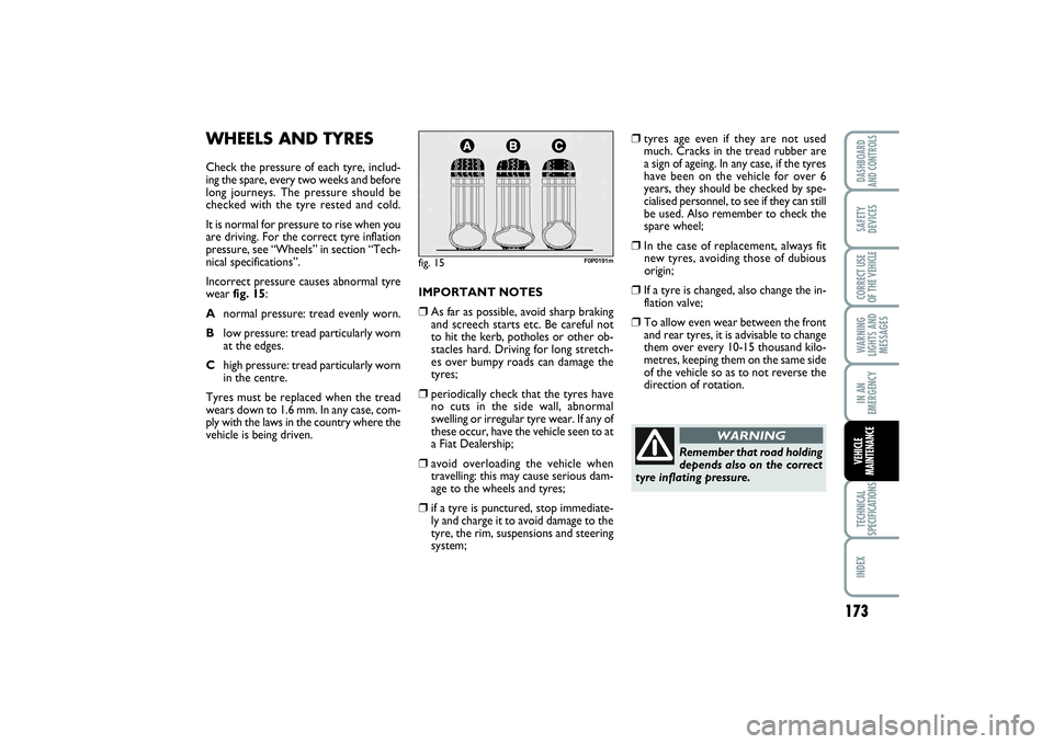 FIAT SCUDO 2015 Owner handbook (in English) 173
WARNING
LIGHTS AND
MESSAGESTECHNICAL
SPECIFICATIONSINDEX DASHBOARD
AND CONTROLSSAFETY
DEVICESCORRECT USE
OF THE VEHICLEIN AN
EMERGENCYVEHICLE
MAINTENANCE
WHEELS AND TYRESCheck the pressure of each FIAT SCUDO 2015 Owner handbook (in English) 173
WARNING
LIGHTS AND
MESSAGESTECHNICAL
SPECIFICATIONSINDEX DASHBOARD
AND CONTROLSSAFETY
DEVICESCORRECT USE
OF THE VEHICLEIN AN
EMERGENCYVEHICLE
MAINTENANCE
WHEELS AND TYRESCheck the pressure of each