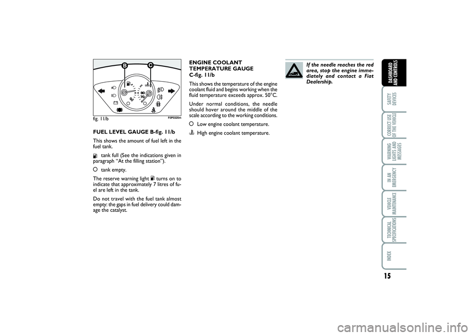FIAT SCUDO 2015 Owner handbook (in English) 15
SAFETY
DEVICESCORRECT USE
OF THE VEHICLE WARNING
LIGHTS AND
MESSAGESIN AN
EMERGENCYVEHICLE
MAINTENANCETECHNICAL
SPECIFICATIONSINDEX DASHBOARD
AND CONTROLS
FUEL LEVEL GAUGE B-fig. 11/b
This shows th FIAT SCUDO 2015 Owner handbook (in English) 15
SAFETY
DEVICESCORRECT USE
OF THE VEHICLE WARNING
LIGHTS AND
MESSAGESIN AN
EMERGENCYVEHICLE
MAINTENANCETECHNICAL
SPECIFICATIONSINDEX DASHBOARD
AND CONTROLS
FUEL LEVEL GAUGE B-fig. 11/b
This shows th
