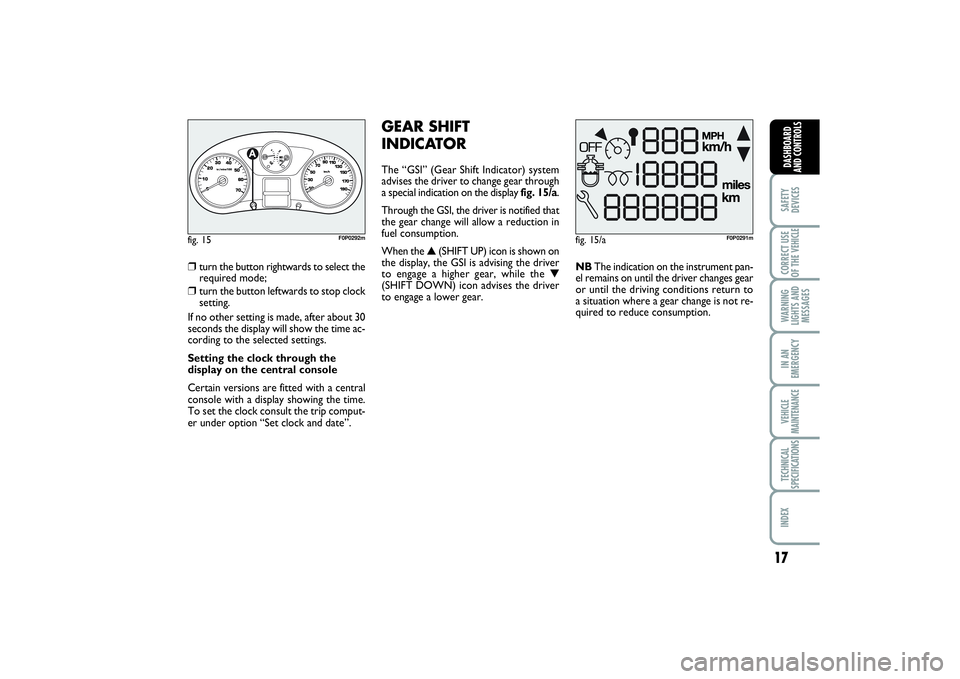 FIAT SCUDO 2016  Owner handbook (in English) 17
SAFETY
DEVICESCORRECT USE
OF THE VEHICLE WARNING
LIGHTS AND
MESSAGESIN AN
EMERGENCYVEHICLE
MAINTENANCETECHNICAL
SPECIFICATIONSINDEX DASHBOARD
AND CONTROLS
❒
turn the button rightwards to select t