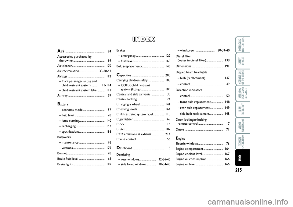 FIAT SCUDO 2015 Owner handbook (in English) 215
WARNING
LIGHTS AND
MESSAGESDASHBOARD
AND CONTROLSSAFETY
DEVICESCORRECT USE
OF THE VEHICLEIN AN
EMERGENCYVEHICLE
MAINTENANCETECHNICAL
SPECIFICATIONSINDEX
Brakes
– emergency....................... FIAT SCUDO 2015 Owner handbook (in English) 215
WARNING
LIGHTS AND
MESSAGESDASHBOARD
AND CONTROLSSAFETY
DEVICESCORRECT USE
OF THE VEHICLEIN AN
EMERGENCYVEHICLE
MAINTENANCETECHNICAL
SPECIFICATIONSINDEX
Brakes
– emergency.......................