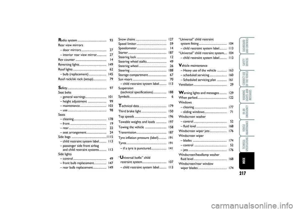 FIAT SCUDO 2015  Owner handbook (in English) 217
WARNING
LIGHTS AND
MESSAGESDASHBOARD
AND CONTROLSSAFETY
DEVICESCORRECT USE
OF THE VEHICLEIN AN
EMERGENCYVEHICLE
MAINTENANCETECHNICAL
SPECIFICATIONSINDEX
Snow chains ...............................