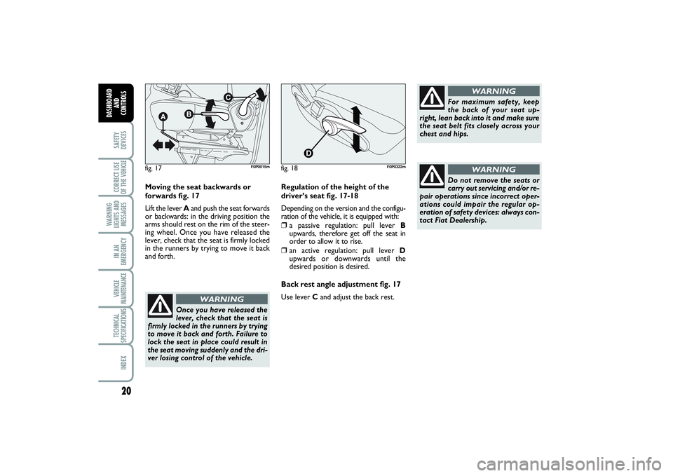 FIAT SCUDO 2015  Owner handbook (in English) 20SAFETY
DEVICESCORRECT USE
OF THE VEHICLE 
WARNING
LIGHTS AND
MESSAGESIN AN
EMERGENCYVEHICLE
MAINTENANCETECHNICAL
SPECIFICATIONSINDEX
DASHBOARD
AND
CONTROLS
Moving the seat backwards or
forwards fig.