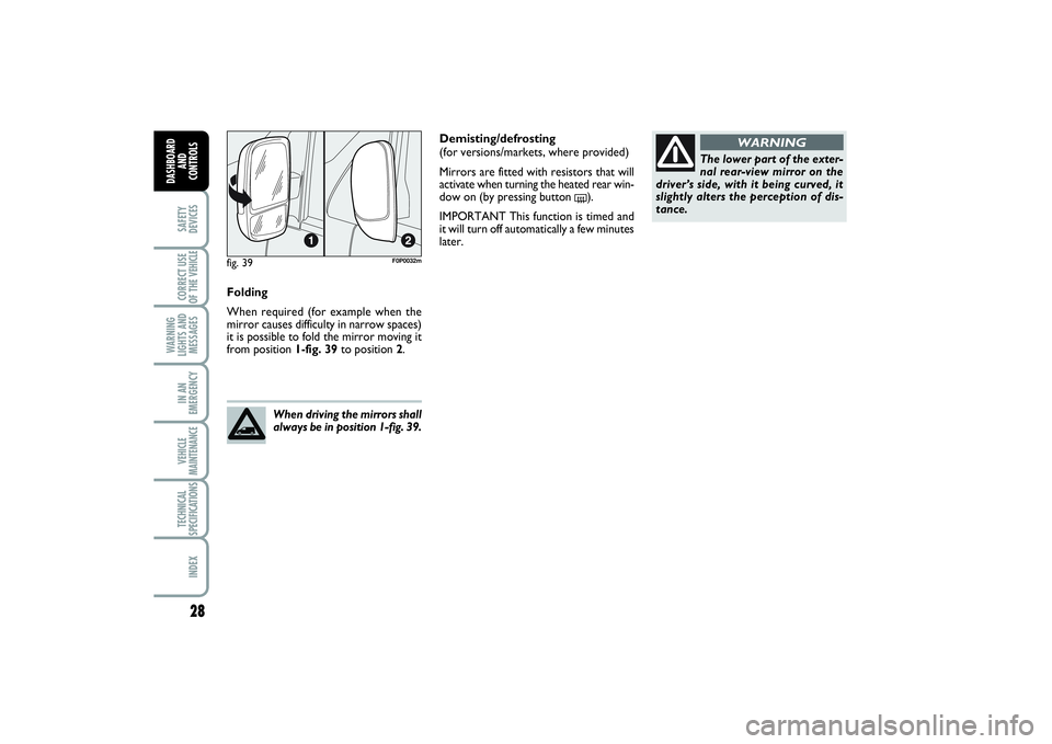 FIAT SCUDO 2015  Owner handbook (in English) 28SAFETY
DEVICESCORRECT USE
OF THE VEHICLE 
WARNING
LIGHTS AND
MESSAGESIN AN
EMERGENCYVEHICLE
MAINTENANCETECHNICAL
SPECIFICATIONSINDEX
DASHBOARD
AND
CONTROLS
Folding
When required (for example when th