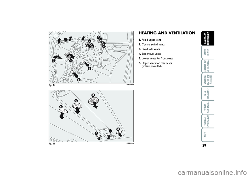 FIAT SCUDO 2016  Owner handbook (in English) 29
SAFETY
DEVICESCORRECT USE
OF THE VEHICLE WARNING
LIGHTS AND
MESSAGESIN AN
EMERGENCYVEHICLE
MAINTENANCETECHNICAL
SPECIFICATIONSINDEX DASHBOARD
AND CONTROLS
HEATING AND VENTILATION1.Fixed upper vent
