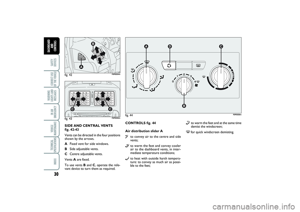 FIAT SCUDO 2015  Owner handbook (in English) 30SAFETY
DEVICESCORRECT USE
OF THE VEHICLE 
WARNING
LIGHTS AND
MESSAGESIN AN
EMERGENCYVEHICLE
MAINTENANCETECHNICAL
SPECIFICATIONSINDEX
DASHBOARD
AND
CONTROLS
CONTROLS fig. 44
Air distribution slider A