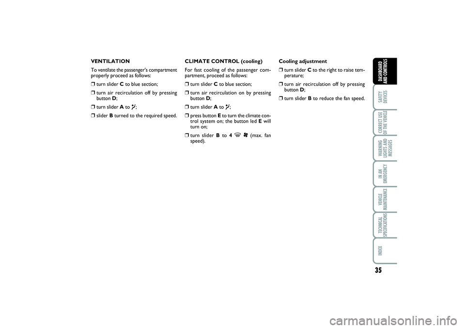 FIAT SCUDO 2015  Owner handbook (in English) 35
SAFETY
DEVICESCORRECT USE
OF THE VEHICLE WARNING
LIGHTS AND
MESSAGESIN AN
EMERGENCYVEHICLE
MAINTENANCETECHNICAL
SPECIFICATIONSINDEX DASHBOARD
AND CONTROLS
VENTILATION
To ventilate the passenger’s