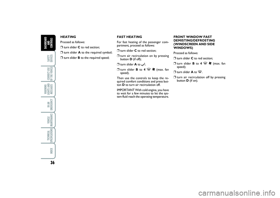 FIAT SCUDO 2015  Owner handbook (in English) 36SAFETY
DEVICESCORRECT USE
OF THE VEHICLE 
WARNING
LIGHTS AND
MESSAGESIN AN
EMERGENCYVEHICLE
MAINTENANCETECHNICAL
SPECIFICATIONSINDEX
DASHBOARD
AND
CONTROLS
HEATING
Proceed as follows:❒
turn slider