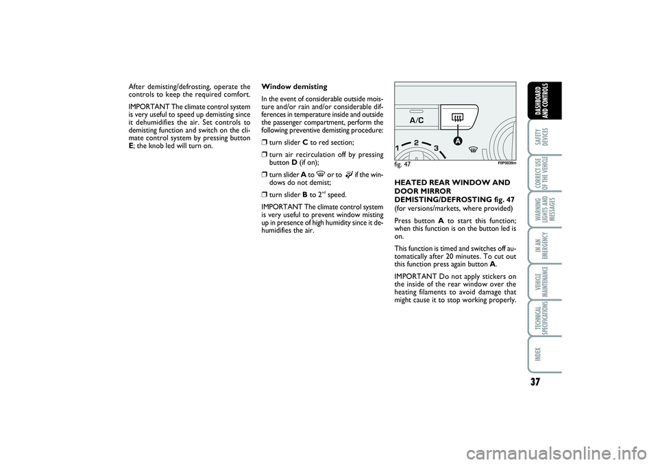 FIAT SCUDO 2016  Owner handbook (in English) 37
SAFETY
DEVICESCORRECT USE
OF THE VEHICLE WARNING
LIGHTS AND
MESSAGESIN AN
EMERGENCYVEHICLE
MAINTENANCETECHNICAL
SPECIFICATIONSINDEX DASHBOARD
AND CONTROLS
Window demisting
In the event of considera