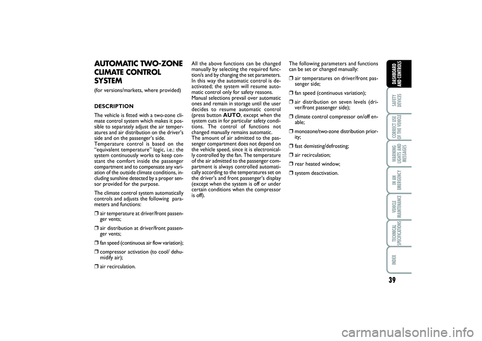 FIAT SCUDO 2016 Owner handbook (in English) 39
SAFETY
DEVICESCORRECT USE
OF THE VEHICLE WARNING
LIGHTS AND
MESSAGESIN AN
EMERGENCYVEHICLE
MAINTENANCETECHNICAL
SPECIFICATIONSINDEX DASHBOARD
AND CONTROLS
AUTOMATIC TWO-ZONE CLIMATE CONTROL
SYSTEM FIAT SCUDO 2016 Owner handbook (in English) 39
SAFETY
DEVICESCORRECT USE
OF THE VEHICLE WARNING
LIGHTS AND
MESSAGESIN AN
EMERGENCYVEHICLE
MAINTENANCETECHNICAL
SPECIFICATIONSINDEX DASHBOARD
AND CONTROLS
AUTOMATIC TWO-ZONE CLIMATE CONTROL
SYSTEM