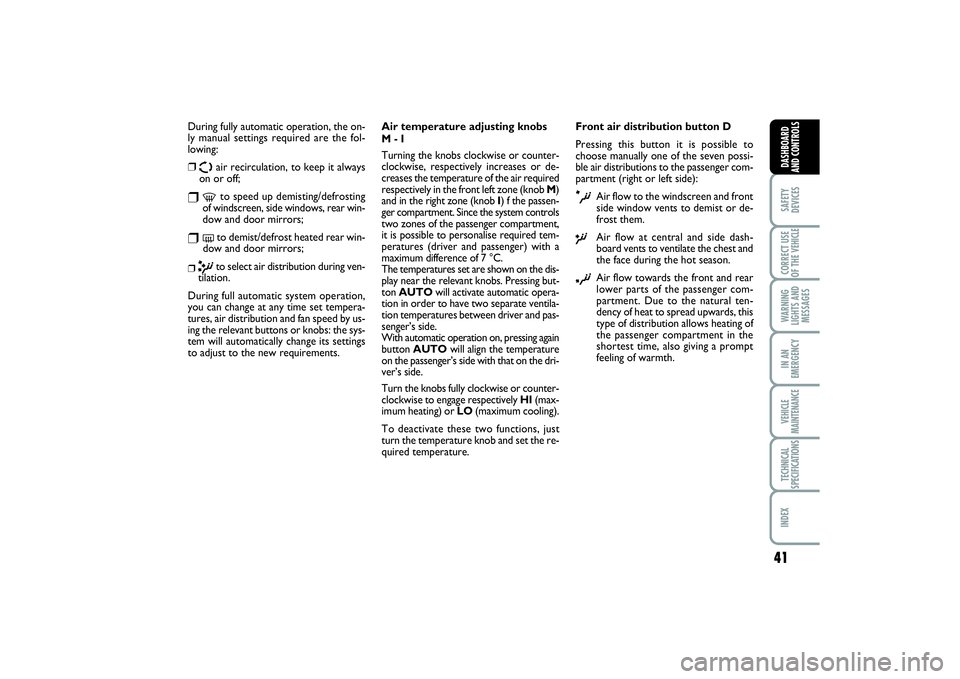 FIAT SCUDO 2016 Owner handbook (in English) 41
SAFETY
DEVICESCORRECT USE
OF THE VEHICLE WARNING
LIGHTS AND
MESSAGESIN AN
EMERGENCYVEHICLE
MAINTENANCETECHNICAL
SPECIFICATIONSINDEX DASHBOARD
AND CONTROLS
During fully automatic operation, the on-
FIAT SCUDO 2016 Owner handbook (in English) 41
SAFETY
DEVICESCORRECT USE
OF THE VEHICLE WARNING
LIGHTS AND
MESSAGESIN AN
EMERGENCYVEHICLE
MAINTENANCETECHNICAL
SPECIFICATIONSINDEX DASHBOARD
AND CONTROLS
During fully automatic operation, the on-