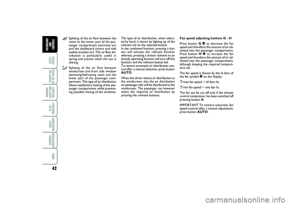 FIAT SCUDO 2016 Owner handbook (in English) 42SAFETY
DEVICESCORRECT USE
OF THE VEHICLE
WARNING
LIGHTS AND
MESSAGESIN AN
EMERGENCYVEHICLE
MAINTENANCETECHNICAL
SPECIFICATIONSINDEX
DASHBOARD
AND
CONTROLS
¡
Splitting of the air flow between the
v FIAT SCUDO 2016 Owner handbook (in English) 42SAFETY
DEVICESCORRECT USE
OF THE VEHICLE
WARNING
LIGHTS AND
MESSAGESIN AN
EMERGENCYVEHICLE
MAINTENANCETECHNICAL
SPECIFICATIONSINDEX
DASHBOARD
AND
CONTROLS
¡
Splitting of the air flow between the
v