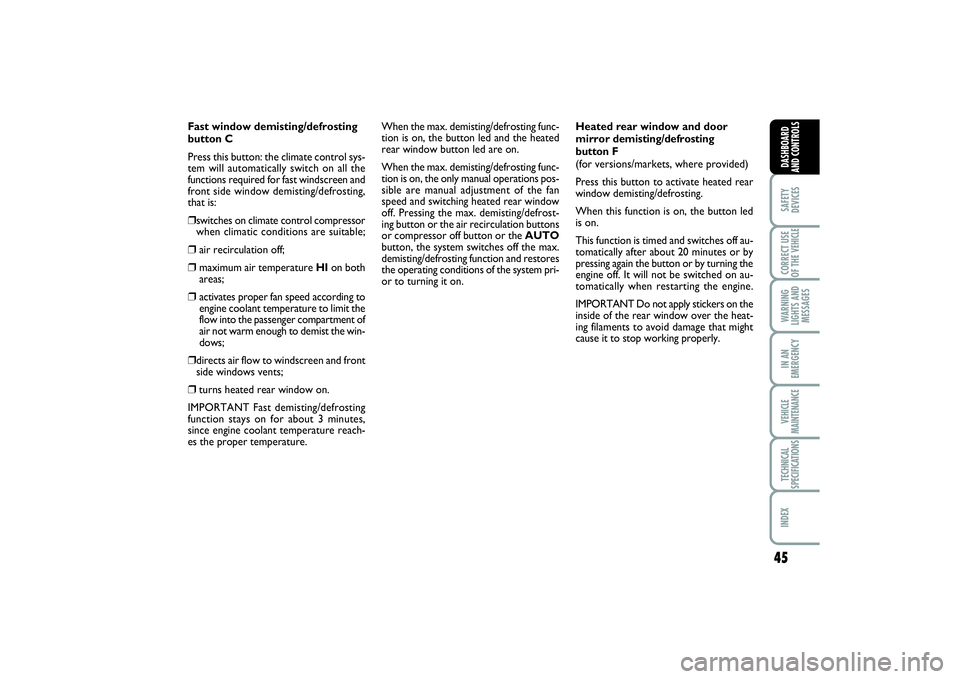 FIAT SCUDO 2016  Owner handbook (in English) 45
SAFETY
DEVICESCORRECT USE
OF THE VEHICLE WARNING
LIGHTS AND
MESSAGESIN AN
EMERGENCYVEHICLE
MAINTENANCETECHNICAL
SPECIFICATIONSINDEX DASHBOARD
AND CONTROLS
Fast window demisting/defrosting
button C
