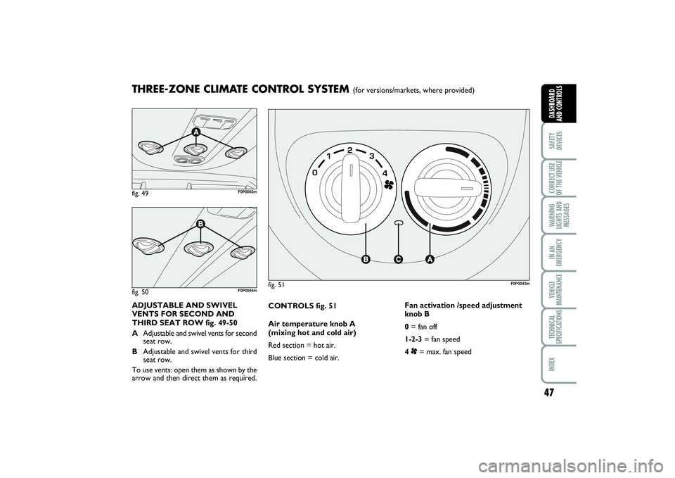 FIAT SCUDO 2016 Owner handbook (in English) 47
SAFETY
DEVICESCORRECT USE
OF THE VEHICLE WARNING
LIGHTS AND
MESSAGESIN AN
EMERGENCYVEHICLE
MAINTENANCETECHNICAL
SPECIFICATIONSINDEX DASHBOARD
AND CONTROLS
CONTROLS fig. 51
Air temperature knob A
( FIAT SCUDO 2016 Owner handbook (in English) 47
SAFETY
DEVICESCORRECT USE
OF THE VEHICLE WARNING
LIGHTS AND
MESSAGESIN AN
EMERGENCYVEHICLE
MAINTENANCETECHNICAL
SPECIFICATIONSINDEX DASHBOARD
AND CONTROLS
CONTROLS fig. 51
Air temperature knob A
(