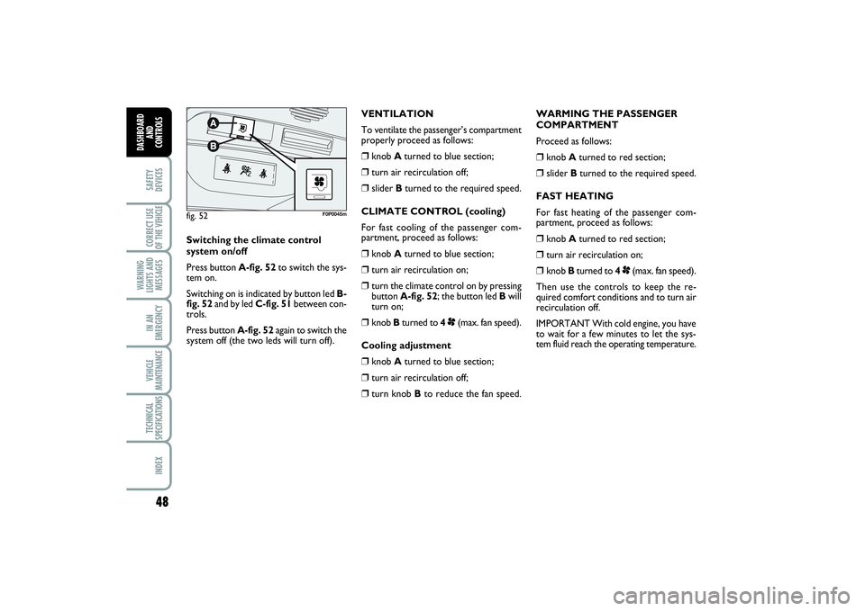 FIAT SCUDO 2016 Owner handbook (in English) 48SAFETY
DEVICESCORRECT USE
OF THE VEHICLE
WARNING
LIGHTS AND
MESSAGESIN AN
EMERGENCYVEHICLE
MAINTENANCETECHNICAL
SPECIFICATIONSINDEX
DASHBOARD
AND
CONTROLS
WARMING THE PASSENGER
COMPARTMENT
Proceed FIAT SCUDO 2016 Owner handbook (in English) 48SAFETY
DEVICESCORRECT USE
OF THE VEHICLE
WARNING
LIGHTS AND
MESSAGESIN AN
EMERGENCYVEHICLE
MAINTENANCETECHNICAL
SPECIFICATIONSINDEX
DASHBOARD
AND
CONTROLS
WARMING THE PASSENGER
COMPARTMENT
Proceed