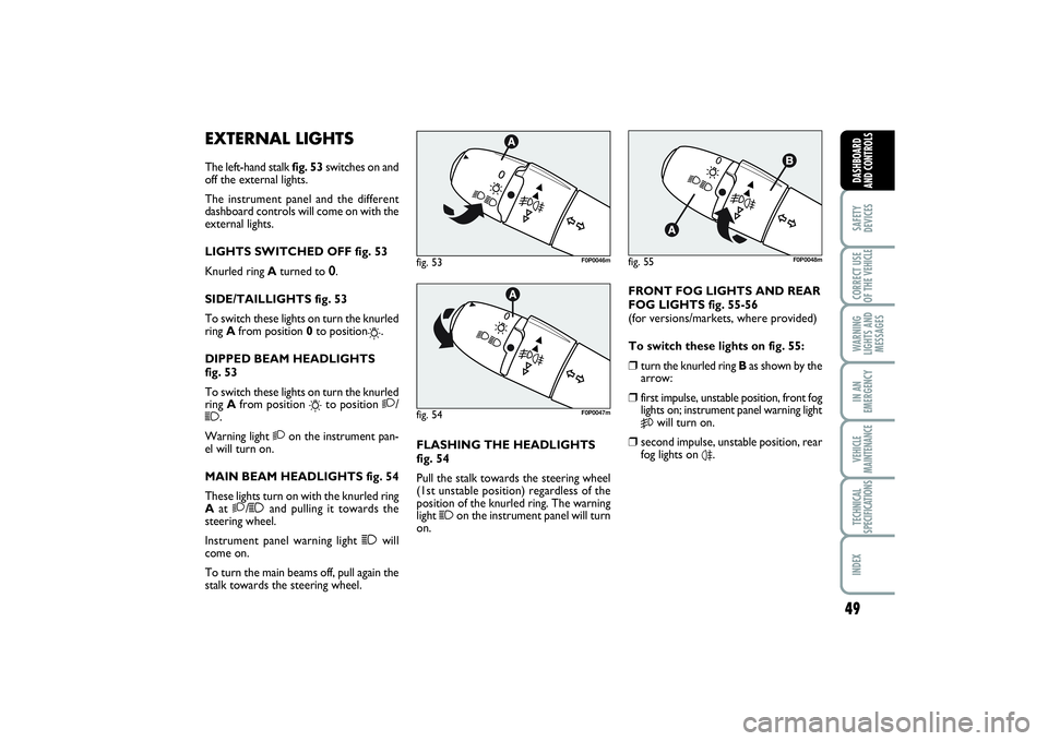 FIAT SCUDO 2016 Owner handbook (in English) 49
SAFETY
DEVICESCORRECT USE
OF THE VEHICLE WARNING
LIGHTS AND
MESSAGESIN AN
EMERGENCYVEHICLE
MAINTENANCETECHNICAL
SPECIFICATIONSINDEX DASHBOARD
AND CONTROLS
EXTERNAL LIGHTSThe left-hand stalk fig. 53 FIAT SCUDO 2016 Owner handbook (in English) 49
SAFETY
DEVICESCORRECT USE
OF THE VEHICLE WARNING
LIGHTS AND
MESSAGESIN AN
EMERGENCYVEHICLE
MAINTENANCETECHNICAL
SPECIFICATIONSINDEX DASHBOARD
AND CONTROLS
EXTERNAL LIGHTSThe left-hand stalk fig. 53