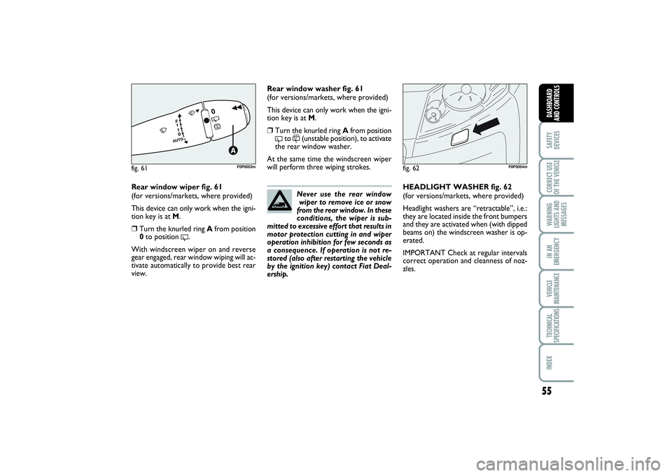 FIAT SCUDO 2016 Owner handbook (in English) 55
SAFETY
DEVICESCORRECT USE
OF THE VEHICLE WARNING
LIGHTS AND
MESSAGESIN AN
EMERGENCYVEHICLE
MAINTENANCETECHNICAL
SPECIFICATIONSINDEX DASHBOARD
AND CONTROLS
Rear window wiper fig. 61
(for versions/ma FIAT SCUDO 2016 Owner handbook (in English) 55
SAFETY
DEVICESCORRECT USE
OF THE VEHICLE WARNING
LIGHTS AND
MESSAGESIN AN
EMERGENCYVEHICLE
MAINTENANCETECHNICAL
SPECIFICATIONSINDEX DASHBOARD
AND CONTROLS
Rear window wiper fig. 61
(for versions/ma