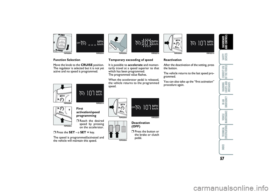 FIAT SCUDO 2015 Owner handbook (in English) 57
SAFETY
DEVICESCORRECT USE
OF THE VEHICLE WARNING
LIGHTS AND
MESSAGESIN AN
EMERGENCYVEHICLE
MAINTENANCETECHNICAL
SPECIFICATIONSINDEX DASHBOARD
AND CONTROLS
F0P0329m F0P0324mF0P0330m F0P0331m
F0P0333 FIAT SCUDO 2015 Owner handbook (in English) 57
SAFETY
DEVICESCORRECT USE
OF THE VEHICLE WARNING
LIGHTS AND
MESSAGESIN AN
EMERGENCYVEHICLE
MAINTENANCETECHNICAL
SPECIFICATIONSINDEX DASHBOARD
AND CONTROLS
F0P0329m F0P0324mF0P0330m F0P0331m
F0P0333