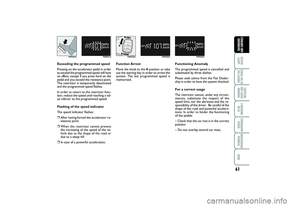 FIAT SCUDO 2015 Owner handbook (in English) 61
SAFETY
DEVICESCORRECT USE
OF THE VEHICLE WARNING
LIGHTS AND
MESSAGESIN AN
EMERGENCYVEHICLE
MAINTENANCETECHNICAL
SPECIFICATIONSINDEX DASHBOARD
AND CONTROLS
F0P0333m F0P0341m
F0P0345m F0P0339m
F0P034 FIAT SCUDO 2015 Owner handbook (in English) 61
SAFETY
DEVICESCORRECT USE
OF THE VEHICLE WARNING
LIGHTS AND
MESSAGESIN AN
EMERGENCYVEHICLE
MAINTENANCETECHNICAL
SPECIFICATIONSINDEX DASHBOARD
AND CONTROLS
F0P0333m F0P0341m
F0P0345m F0P0339m
F0P034
