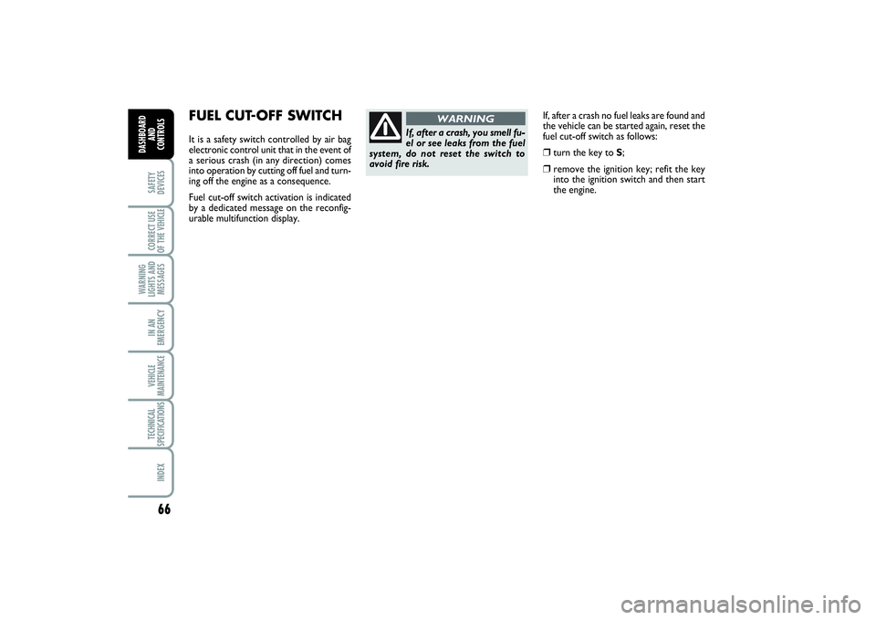 FIAT SCUDO 2015 Owner handbook (in English) If, after a crash no fuel leaks are found and
the vehicle can be started again, reset the
fuel cut-off switch as follows: ❒
turn the key to S;
❒
remove the ignition key; refit the key
into the ign FIAT SCUDO 2015 Owner handbook (in English) If, after a crash no fuel leaks are found and
the vehicle can be started again, reset the
fuel cut-off switch as follows: ❒
turn the key to S;
❒
remove the ignition key; refit the key
into the ign