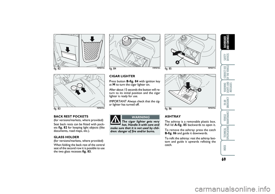 FIAT SCUDO 2015 Owner handbook (in English) 69
SAFETY
DEVICESCORRECT USE
OF THE VEHICLE WARNING
LIGHTS AND
MESSAGESIN AN
EMERGENCYVEHICLE
MAINTENANCETECHNICAL
SPECIFICATIONSINDEX DASHBOARD
AND CONTROLS
ASHTRAY
The ashtray is a removable plastic FIAT SCUDO 2015 Owner handbook (in English) 69
SAFETY
DEVICESCORRECT USE
OF THE VEHICLE WARNING
LIGHTS AND
MESSAGESIN AN
EMERGENCYVEHICLE
MAINTENANCETECHNICAL
SPECIFICATIONSINDEX DASHBOARD
AND CONTROLS
ASHTRAY
The ashtray is a removable plastic