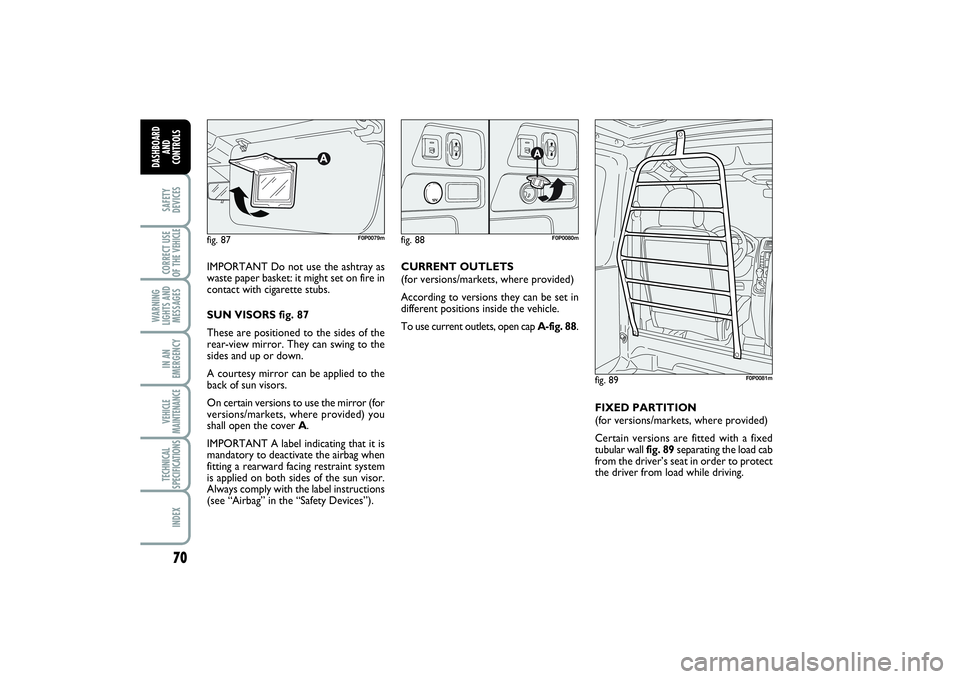 FIAT SCUDO 2015 Owner handbook (in English) 70SAFETY
DEVICESCORRECT USE
OF THE VEHICLE
WARNING
LIGHTS AND
MESSAGESIN AN
EMERGENCYVEHICLE
MAINTENANCETECHNICAL
SPECIFICATIONSINDEX
DASHBOARD
AND
CONTROLS
IMPORTANT Do not use the ashtray as
waste FIAT SCUDO 2015 Owner handbook (in English) 70SAFETY
DEVICESCORRECT USE
OF THE VEHICLE
WARNING
LIGHTS AND
MESSAGESIN AN
EMERGENCYVEHICLE
MAINTENANCETECHNICAL
SPECIFICATIONSINDEX
DASHBOARD
AND
CONTROLS
IMPORTANT Do not use the ashtray as
waste
