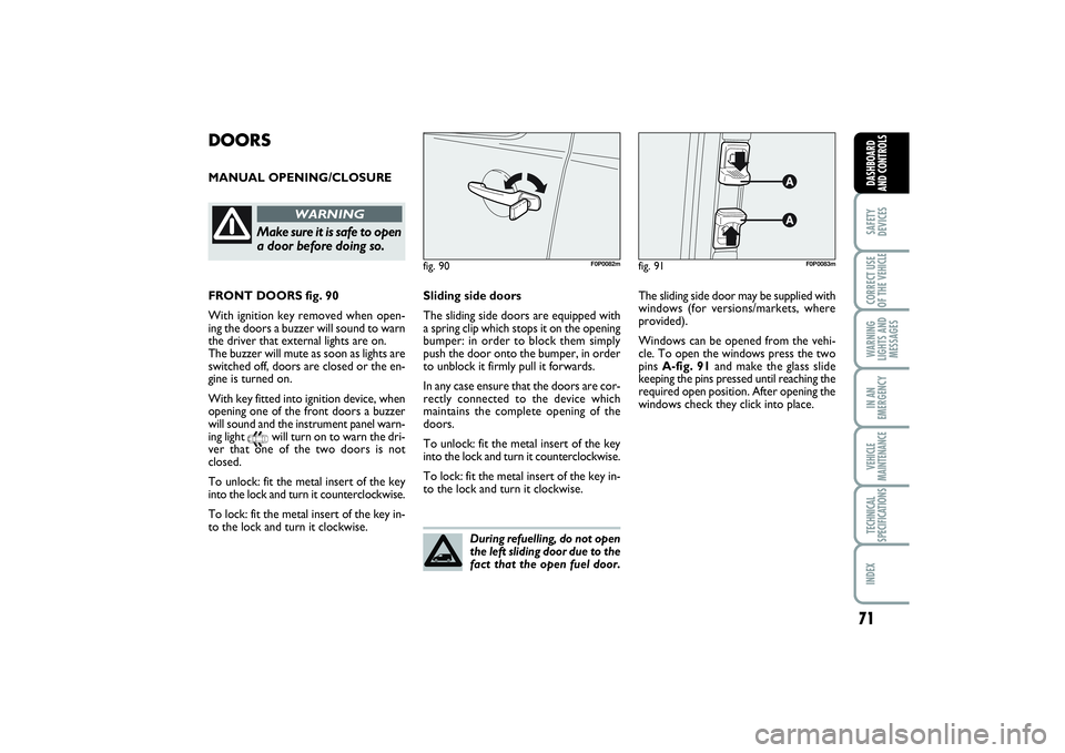 FIAT SCUDO 2015 Owner handbook (in English) 71
SAFETY
DEVICESCORRECT USE
OF THE VEHICLE WARNING
LIGHTS AND
MESSAGESIN AN
EMERGENCYVEHICLE
MAINTENANCETECHNICAL
SPECIFICATIONSINDEX DASHBOARD
AND CONTROLS
DOORSMANUAL OPENING/CLOSURE
fig. 91
F0P008 FIAT SCUDO 2015 Owner handbook (in English) 71
SAFETY
DEVICESCORRECT USE
OF THE VEHICLE WARNING
LIGHTS AND
MESSAGESIN AN
EMERGENCYVEHICLE
MAINTENANCETECHNICAL
SPECIFICATIONSINDEX DASHBOARD
AND CONTROLS
DOORSMANUAL OPENING/CLOSURE
fig. 91
F0P008
