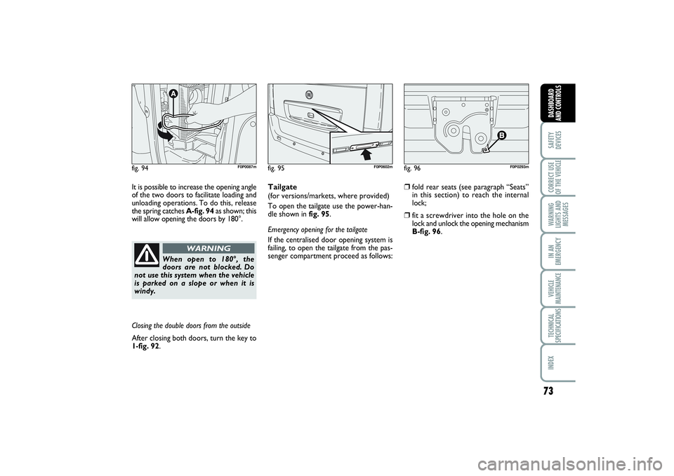 FIAT SCUDO 2015 Owner handbook (in English) 73
SAFETY
DEVICESCORRECT USE
OF THE VEHICLE WARNING
LIGHTS AND
MESSAGESIN AN
EMERGENCYVEHICLE
MAINTENANCETECHNICAL
SPECIFICATIONSINDEX DASHBOARD
AND CONTROLS
fig. 94
F0P0087m
fig. 95
F0P0602m
fig. 96
FIAT SCUDO 2015 Owner handbook (in English) 73
SAFETY
DEVICESCORRECT USE
OF THE VEHICLE WARNING
LIGHTS AND
MESSAGESIN AN
EMERGENCYVEHICLE
MAINTENANCETECHNICAL
SPECIFICATIONSINDEX DASHBOARD
AND CONTROLS
fig. 94
F0P0087m
fig. 95
F0P0602m
fig. 96